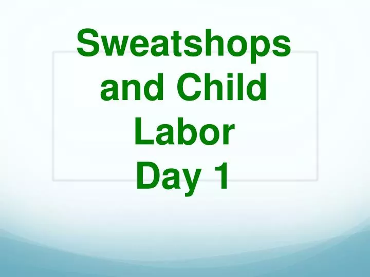 sweatshops and child labor day 1