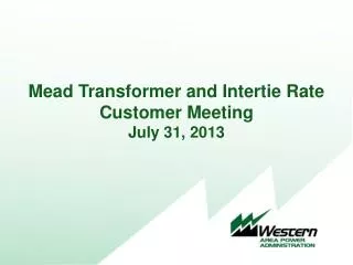 Mead Transformer and Intertie Rate Customer Meeting July 31, 2013
