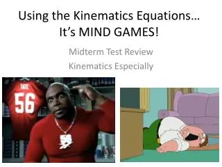 Using the Kinematics Equations… It’s MIND GAMES!