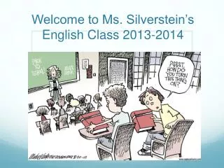 Welcome to Ms . Silverstein’s English Class 2013-2014