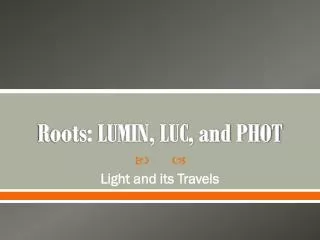 Roots: LUMIN, LUC, and PHOT