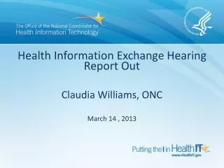 Health Information Exchange Hearing Report Out Claudia Williams, ONC March 14 , 2013
