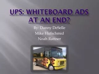 UPS: Whiteboard ads at an end?