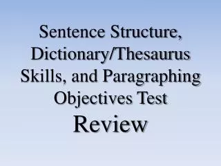 Sentence Structure, Dictionary/Thesaurus Skills, and Paragraphing Objectives Test Review
