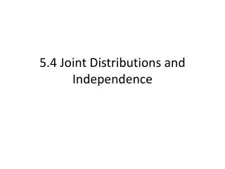 5.4 Joint Distributions and Independence