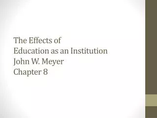 The Effects of Education as an Institution John W. Meyer Chapter 8