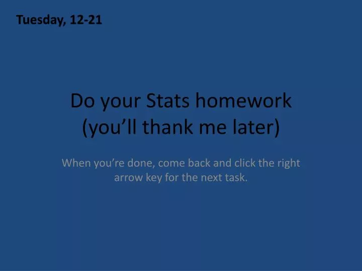 do your stats homework you ll thank me later