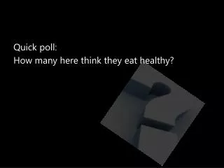 Quick poll: How many here think they eat healthy?