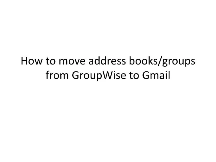 how to move address books groups from groupwise to gmail