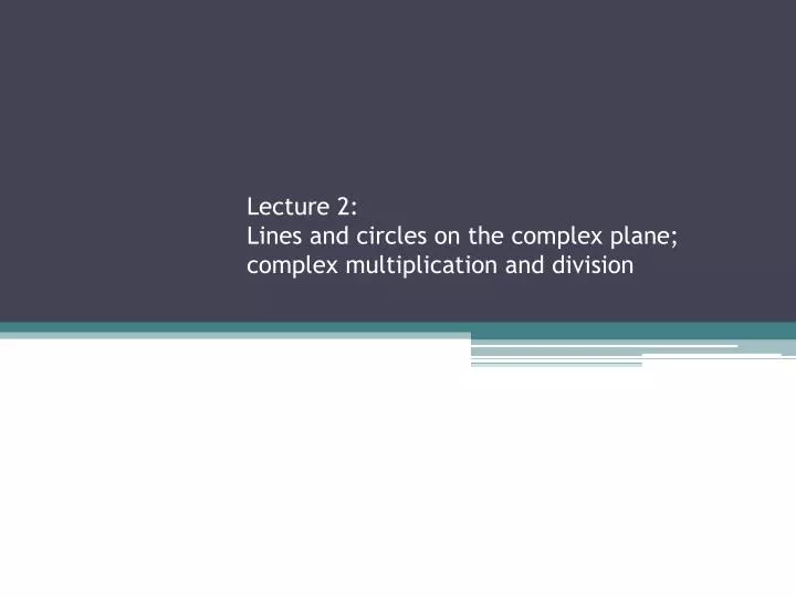 lecture 2 lines and circles on the complex plane complex multiplication and division