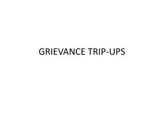 GRIEVANCE TRIP-UPS