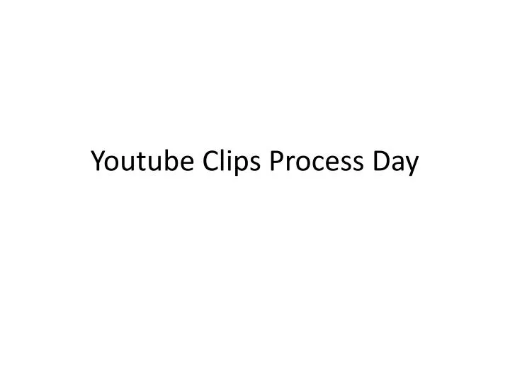youtube clips process day
