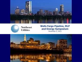 Wells Fargo Pipeline, MLP and Energy Symposium December 5, 2012