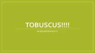 TOBUSCUS!!!!