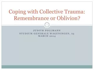 Coping with Collective Trauma: Remembrance or Oblivion?