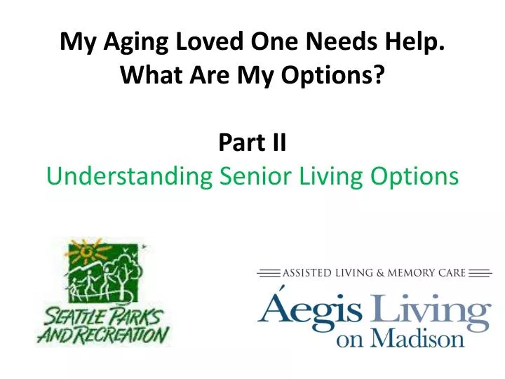 my aging loved one needs help what are my options part ii understanding senior living options