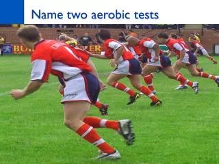 Name two aerobic tests