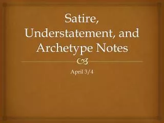 Satire, Understatement, and Archetype Notes