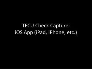 TFCU Check Capture: iOS App ( iPad , iPhone, etc.)