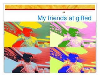 My friends at gifted