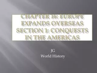 Chapter 16: Europe Expands Overseas Section 1: Conquests in the Americas