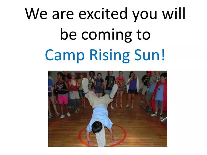 we are excited you will be coming to camp rising sun