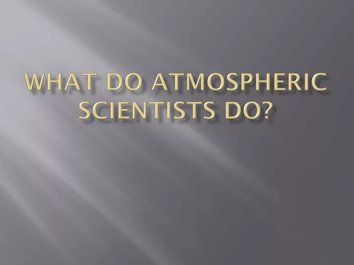 what do atmospheric scientists do