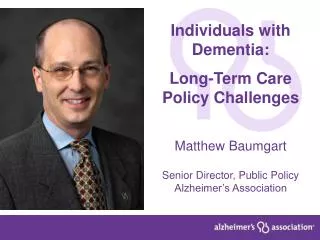 Individuals with Dementia: Long-Term Care Policy Challenges Matthew Baumgart