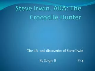 Steve Irwin. AKA: The Crocodile Hunter