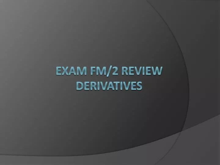 exam fm 2 review derivatives