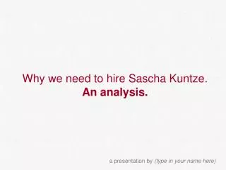 Why we need to hire Sascha Kuntze. An analysis.