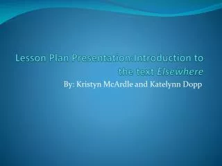 Lesson Plan Presentation:Introduction to the text Elsewhere