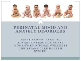 Perinatal Mood and Anxiety Disorders Janet Brown, APRN, BC Advanced Practice Nurse