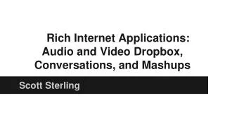 Rich Internet Applications: Audio and Video Dropbox, Conversations, and Mashups