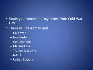 Study your notes and key terms from Cold War Day 1. There will be a small quiz. Cold War