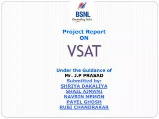Project Report ON VSAT Under the Guidance of Mr. J.P PRASAD Submitted by: SHRIYA DAKALIYA