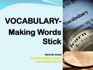 VOCABULARY- Making Words Stick Barb De Graaf barb.degraaf@grrec.ky.gov www.barbdegraaf.com