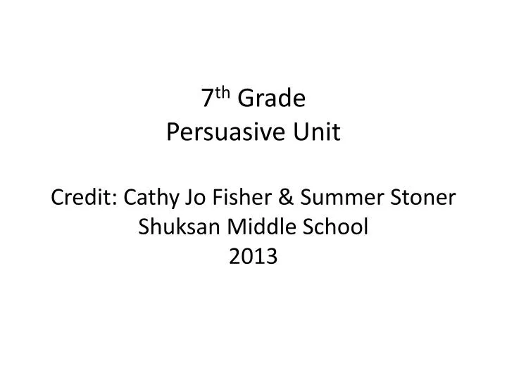 7 th grade persuasive unit credit cathy jo fisher summer stoner shuksan middle school 2013