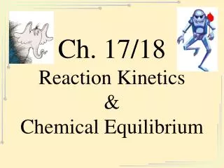 Ch. 17/18 Reaction Kinetics &amp; Chemical Equilibrium