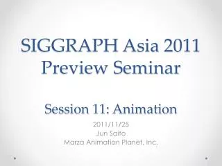 SIGGRAPH Asia 2011 Preview Seminar Session 11: Animation