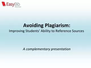 Avoiding Plagiarism: Improving Students' Ability to Reference Sources A complementary presentation