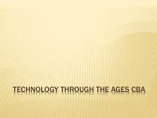 Technology Through the ages CBA