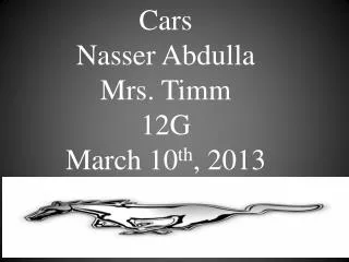 Cars Nasser Abdulla Mrs. Timm 12G March 10 th , 2013