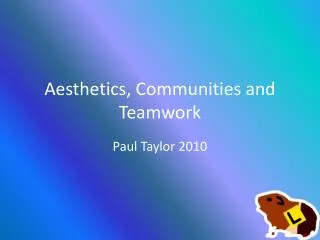 Aesthetics, Communities and Teamwork