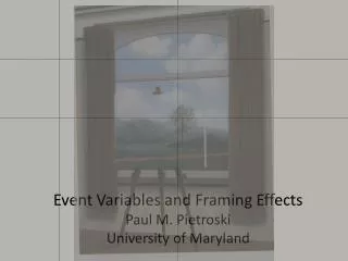 Event Variables and Framing Effects Paul M. Pietroski University of Maryland
