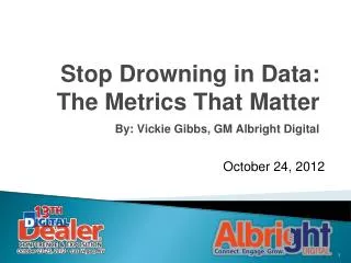 Stop Drowning in Data: The Metrics That Matter By: Vickie Gibbs, GM Albright Digital