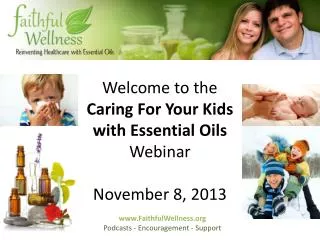 Welcome to the Caring For Your Kids with Essential Oils Webinar November 8, 2013