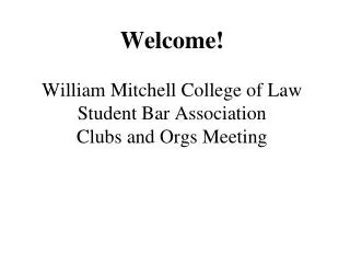 Welcome! William Mitchell College of Law Student Bar Association Clubs and Orgs Meeting