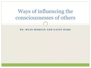 Ways of influencing the consciousnesses of others