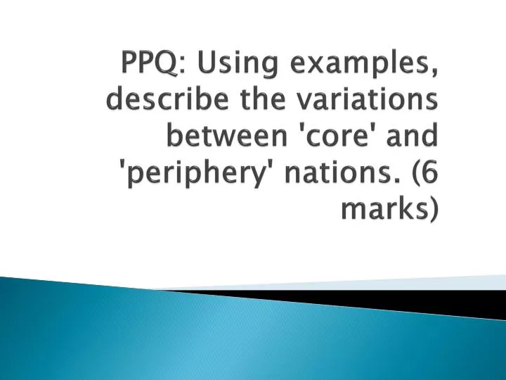ppq using examples describe the variations between core and periphery nations 6 marks